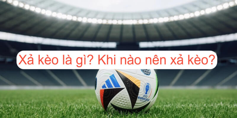 Các bước thực hiện xả kèo là gì - Chiến lược và kỹ năng